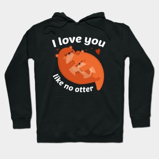 I Love You Like No Otter Hoodie